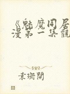 《魅魔同居》动漫第一集观看全集