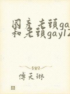 国产老头gay和老头gay123
