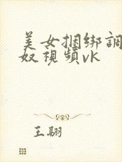 美女捆绑调教女奴视频vk