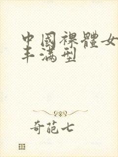 中国裸体女模特丰满型