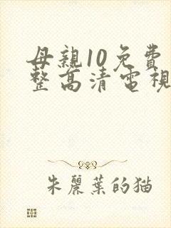 母亲10免费完整高清电视剧在线
