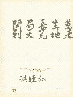 开局长生万古苟到天荒地老全集下载