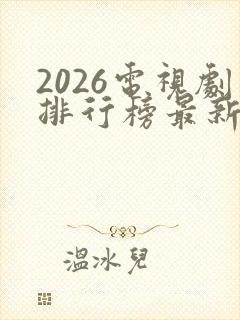 2026电视剧排行榜最新热播剧
