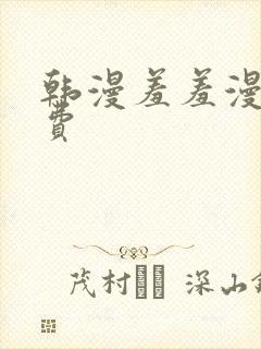 韩漫羞羞漫画免费