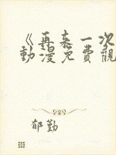 《再来一次吧》动漫免费观看全集