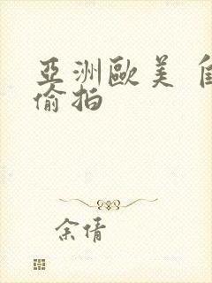 亚洲欧美 自拍偷拍