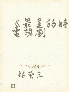 《最美的时光》电视剧