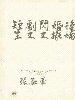 短剧闪婚后裴先生又又撒娇了免费观看