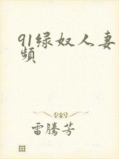 91绿奴人妻视频