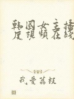 韩国女主播大尺度视频在线