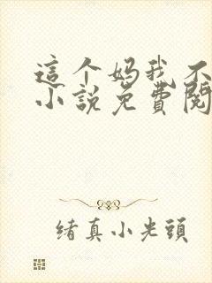 这个妈我不当了小说免费阅读