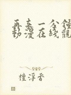 再来一分钟好吗动漫在线观看