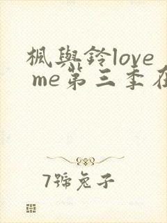 枫与铃love me第三季在线观看免费全集