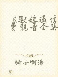 《兽娘通信》免费观看全集动漫