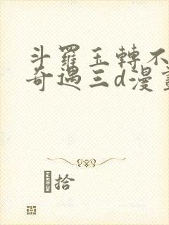 斗罗玉转不乐的奇遇三d漫画封面