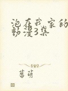 泡在我家的辣妹动漫3集