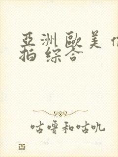 亚洲 欧美 偷拍 综合