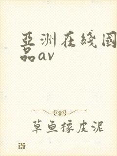 亚洲在线国产精品av