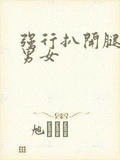 强行扒开腿狂揉男女