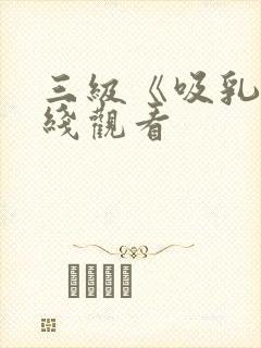 三级《吸乳》在线观看