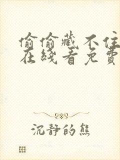 偷偷藏不住漫画在线看免费下拉式