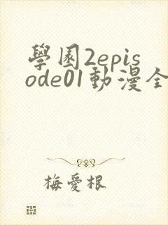 学园2episode01动漫全集免费观看