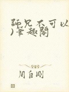 师兄不可以(限)笔趣阁