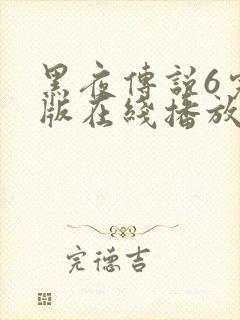 黑夜传说6完整版在线播放