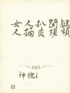 女人扒开腿让男人捅爽视频