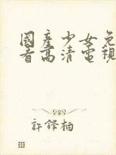 国产少女免费观看高清电视剧我的姐