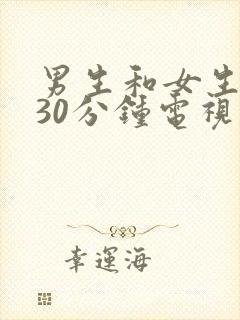 男生和女生错错30分钟电视剧