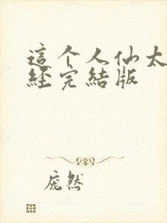 这个人仙太过正经完结版