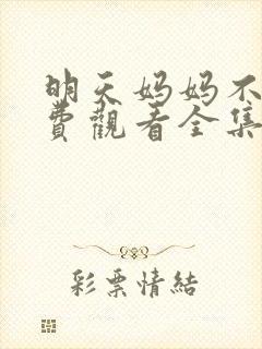 明天妈妈不在免费观看全集
