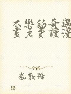 不乐的奇遇漫画画免费读漫画件