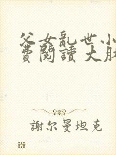 父女乱世小说免费阅读 大肚