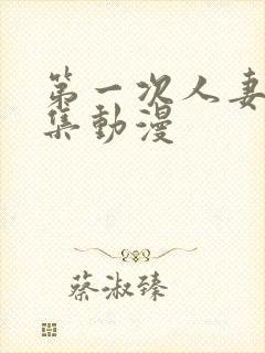 第一次人妻第六集动漫