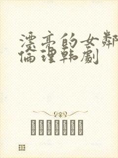 漂亮的女邻居5伦理韩剧