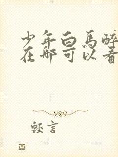 少年白马醉春风在哪可以看全部