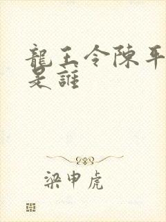 龙王令陈平的爹是谁