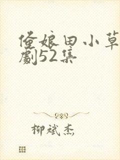 俺娘田小草连续剧52集