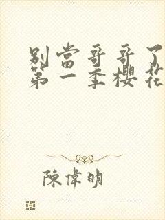 别当哥哥了动漫第一季樱花动漫观看