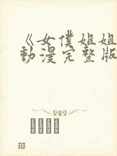 《女仆姐姐2》动漫完整版在线观看