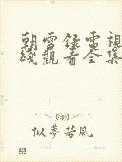 朝雪录电视剧在线观看全集免费播放