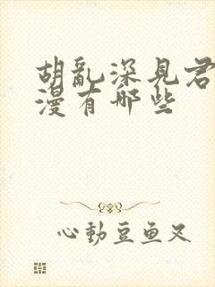 胡乱深见君的动漫有哪些