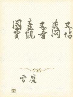 国产又爽又黄免费观看网站