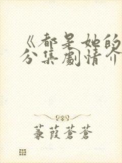 《都是她的错》分集剧情介绍