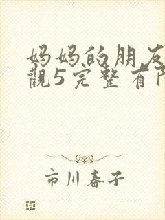 妈妈的朋友7在观5完整有限中字封面