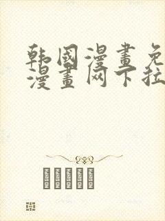 韩国漫画免费读漫画网下拉式