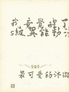 我竟觉醒了sss级异能动漫免费观看