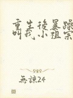 重生后暴躁大佬叫我小祖宗